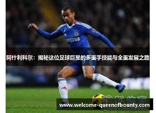 阿什利科尔：揭秘这位足球巨星的多面手技能与全面发展之路